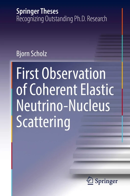 First Observation of Coherent Elastic Neutrino-Nucleus Scattering (Springer Theses)