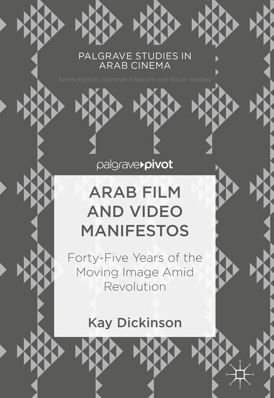 Arab Film and Video Manifestos: Forty-Five Years of the Moving Image Amid Revolution (Palgrave Studies in Arab Cinema)