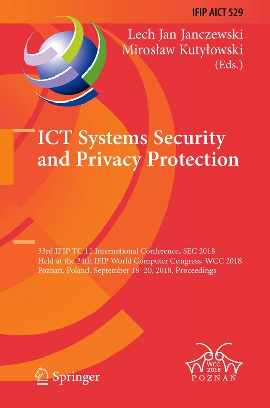 ICT Systems Security and Privacy Protection: 33rd IFIP TC 11 International Conference, SEC 2018, Held at the 24th IFIP World Computer Congress, WCC ... and Communication Technology, 529)