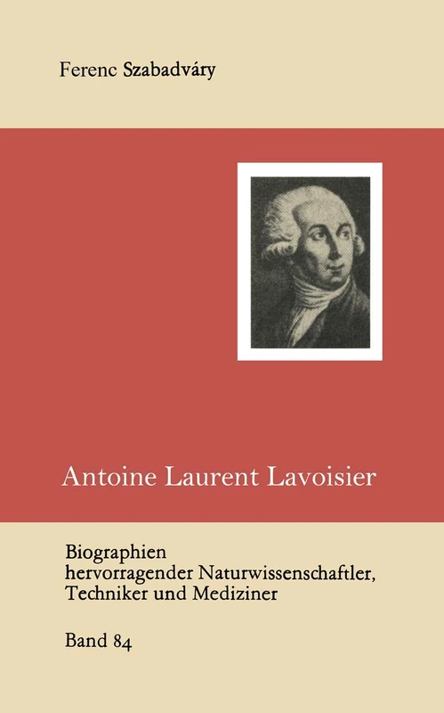 Antoine Laurent Lavoisier: 84 (Biographien hervorragender Naturwissenschaftler, Techniker und Mediziner, 84)
