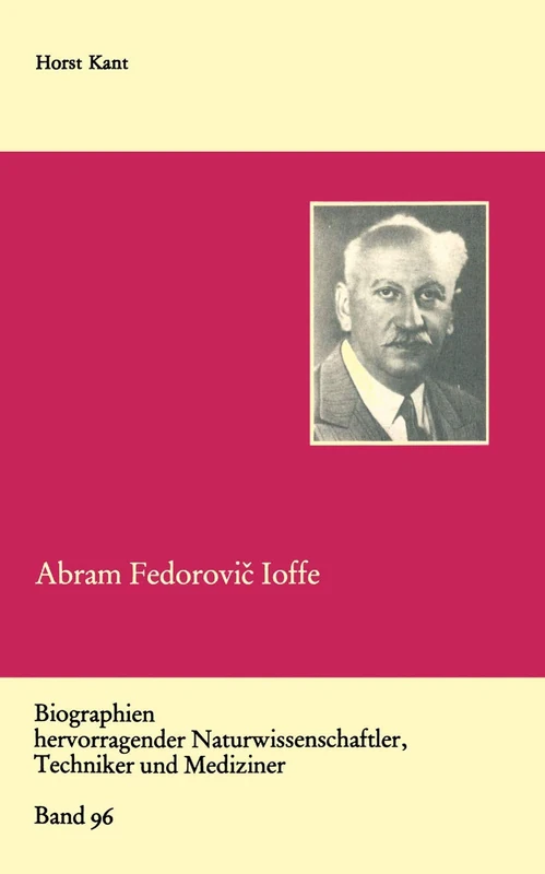 Abram Fedorovič Ioffe: Vater der sowjetischen Physik: 96 (Biographien hervorragender Naturwissenschaftler, Techniker und Mediziner, 96)