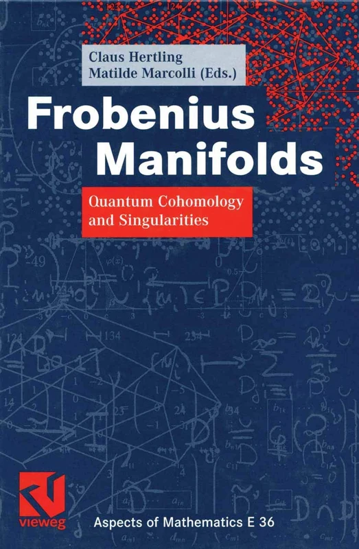 Frobenius Manifolds: Quantum Cohomology and Singularities: 36 (Aspects of Mathematics, 36)