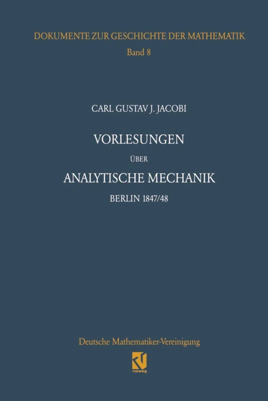 Vorlesungen über analytische Mechanik: Berlin 1847/48 Nach einer Mitschrift von Wilhelm Scheibner: 8 (Dokumente zur Geschichte der Mathematik, 8)