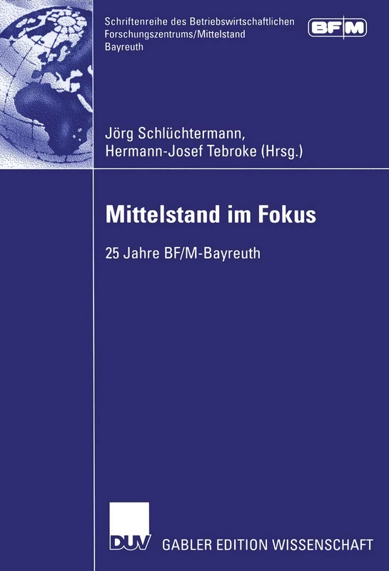 Mittelstand im Fokus: 25 Jahre BF/M-Bayreuth (Schriftenreihe des Betriebswirtschaftlichen Forschungszentrums/Mittelstand Bayreuth)