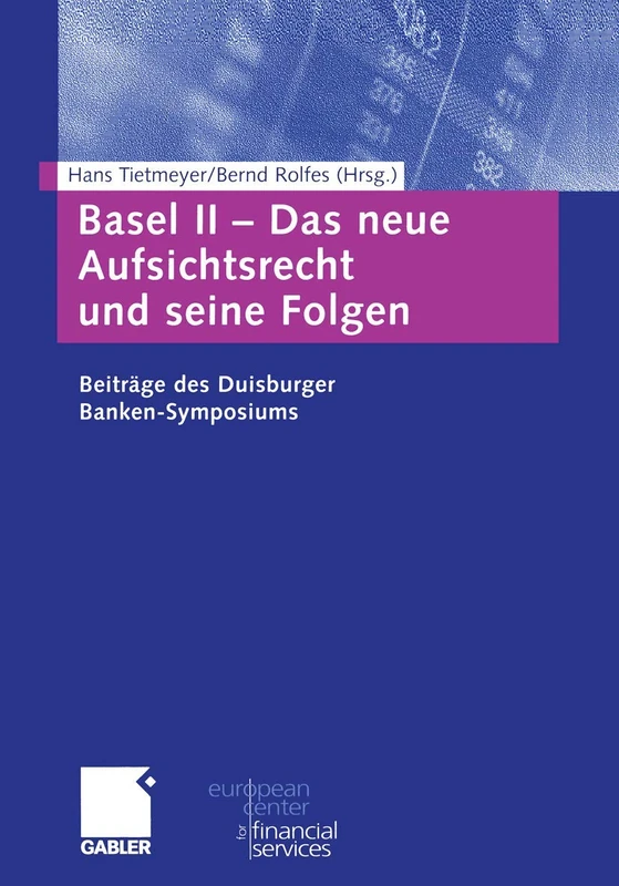 Basel II ― Das neue Aufsichtsrecht und seine Folgen: Beiträge zum Duisburger Banken-Symposium (Schriftenreihe des European Center for Financial Services)