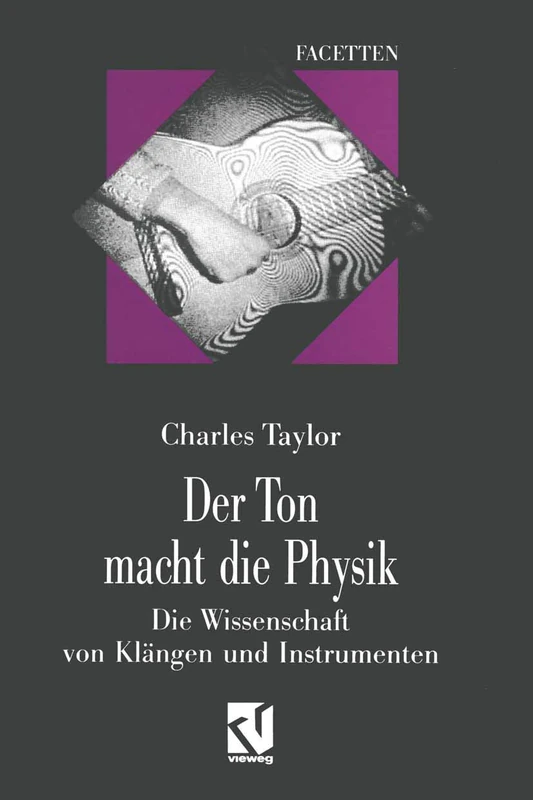 Der Ton macht die Physik: Die Wissenschaft von Klängen und Instrumenten (Facetten)