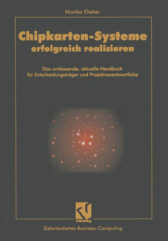 Chipkarten-Systeme erfolgreich realisieren: Das umfassende, aktuelle Handbuch für Entscheidungsträger und Projektverantwortliche (Zielorientiertes Business Computing)