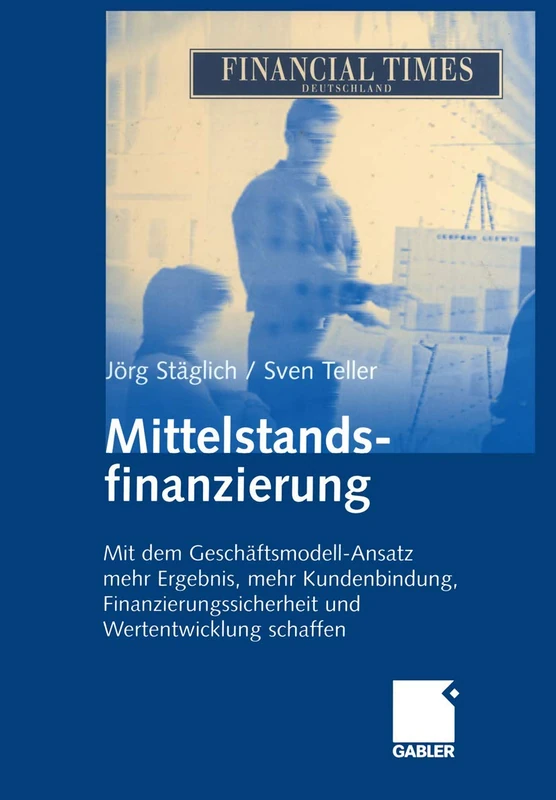 Mittelstandsfinanzierung: Mit dem Geschäftsmodell-Ansatz mehr Ergebnis, mehr Kundenbindung, Finanzierungssicherheit und Wertentwicklung schaffen