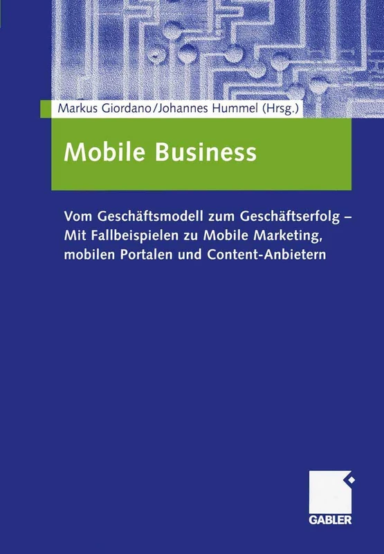 Mobile Business: Vom Geschäftsmodell zum Geschäftserfolg ― Mit Fallbeispielen zu Mobile Marketing, mobilen Portalen und Content-Anbietern