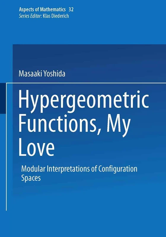 Hypergeometric Functions, My Love: Modular Interpretations of Configuration Spaces: 32 (Aspects of Mathematics, 32)