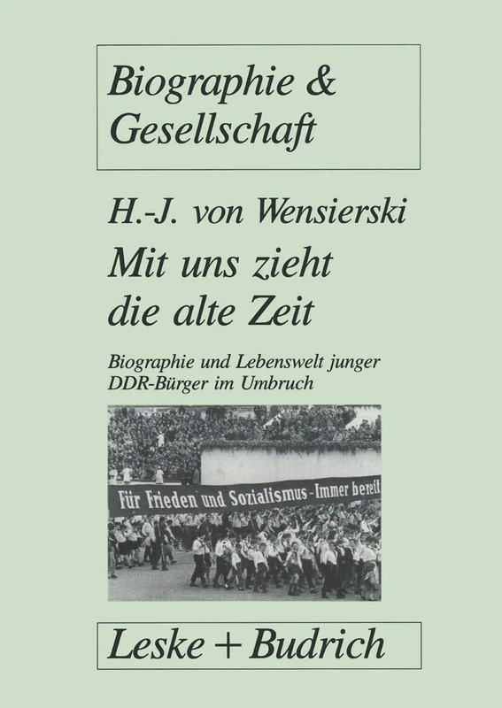 Mit uns zieht die alte Zeit: Biographie und Lebenswelt junger DDR-Bürger im gesellschaftlichen Umbruch: 21 (Biographie & Gesellschaft, 21)