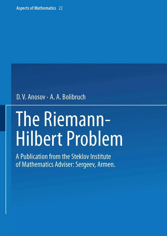 The Riemann-Hilbert Problem: A Publication from the Steklov Institute of Mathematics Adviser: Armen Sergeev: 22 (Aspects of Mathematics, 22)
