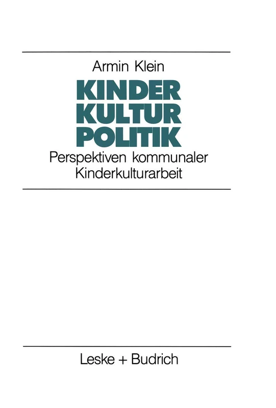 Kinder. Kultur. Politik: Perspektiven kommunaler Kinderkulturarbeit: 12 (Studien zur Jugendforschung, 12)