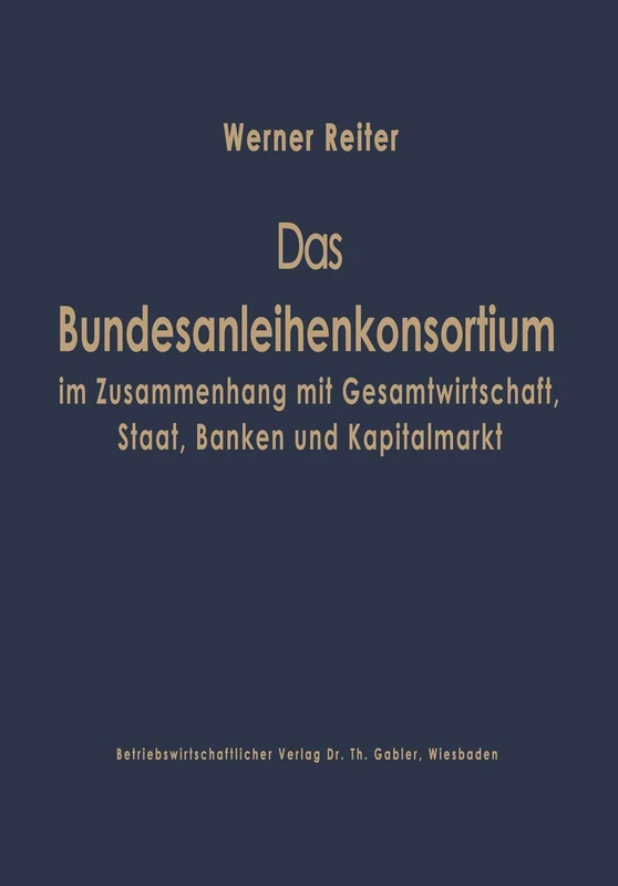 Das Bundesanleihekonsortium im Zusammenhang mit Gesamtwirtschaft, Staat, Banken und Kapitalmarkt: 9 (Schriftenreihe für Kreditwirtschaft und Finanzierung, 9)