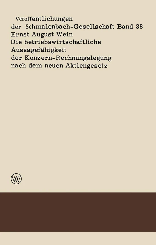 Die betriebswirtschaftliche Aussagefähigkeit der Konzern-Rechnungslegung nach dem neuen Aktiengesetz: 38 (Veröffentlichungen der Schmalenbach-Gesellschaft, 38)