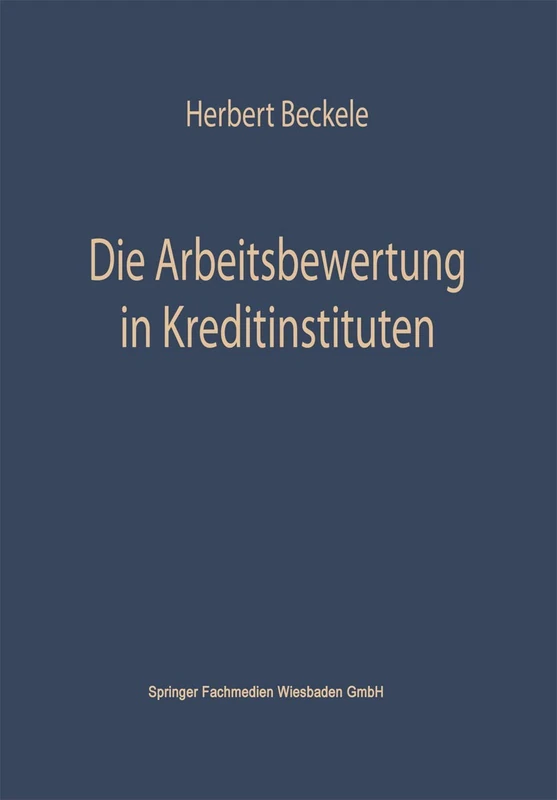 Die Arbeitsbewertung in Kreditinstituten: Ihre theoretischen Grundlagen, Probleme und Möglichkeiten der Anwendung im Rahmen der Personalpolitik der ... für Kreditwirtschaft und Finanzierung)