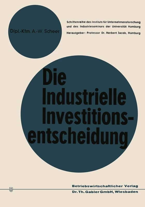 Die industrielle Investitionsentscheidung: Eine theoretische und empirische Untersuchung zum Investitionsverhalten in Industrieunternehmungen: 2 ... Forschung zur Unternehmensführung, 2)