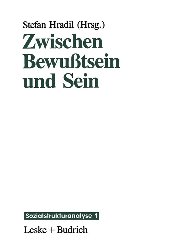 Zwischen Bewußtsein und Sein: Die Vermittlung „objektiver“ Lebensbedingungen und „subjektiver“ Lebensweisen: 1 (Sozialstrukturanalyse, 1)