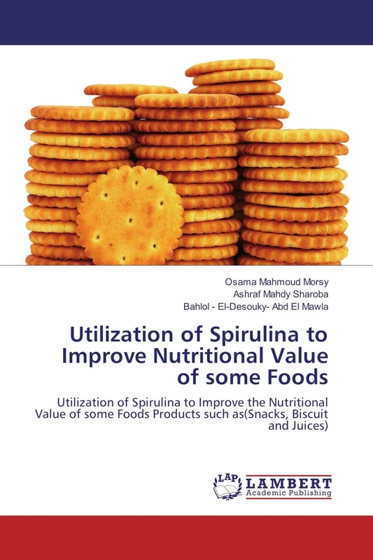 Utilization of Spirulina to Improve Nutritional Value of some Foods: Utilization of Spirulina to Improve the Nutritional Value of some Foods Products such as(Snacks, Biscuit and Juices)