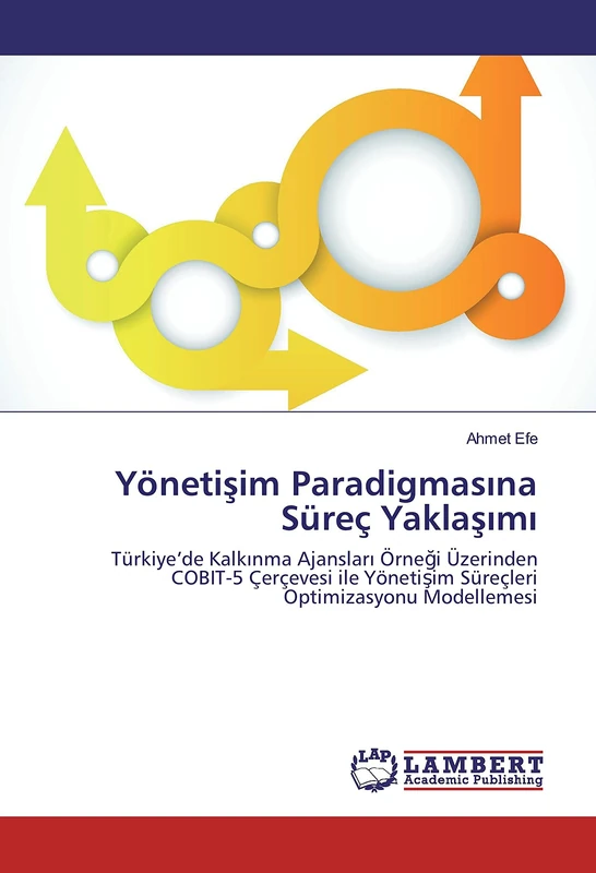 Yönetişim Paradigmasına Süreç Yaklaşımı: Türkiye’de Kalkınma Ajansları Örneği Üzerinden COBIT-5 Çerçevesi ile Yönetişim Süreçleri Optimizasyonu Modellemesi