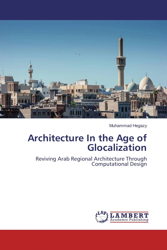 Architecture In the Age of Glocalization: Reviving Arab Regional Architecture Through Computational Design