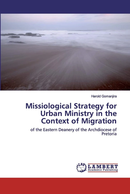 Missiological Strategy for Urban Ministry in the Context of Migration: of the Eastern Deanery of the Archdiocese of Pretoria