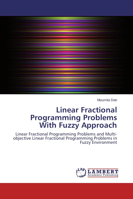 Linear Fractional Programming Problems With Fuzzy Approach: Linear Fractional Programming Problems and Multi-objective Linear Fractional Programming Problems in Fuzzy Environment - Image 1
