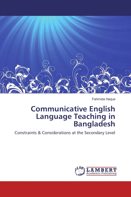Communicative English Language Teaching in Bangladesh: Constraints & Considerations at the Secondary Level