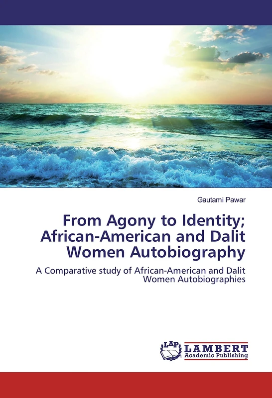From Agony to Identity; African-American and Dalit Women Autobiography: A Comparative study of African-American and Dalit Women Autobiographies