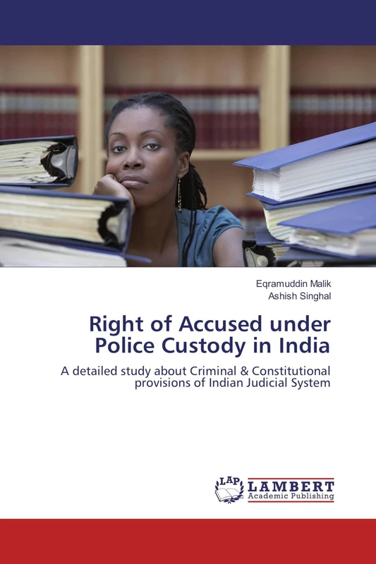 Right of Accused under Police Custody in India: A detailed study about Criminal & Constitutional provisions of Indian Judicial System