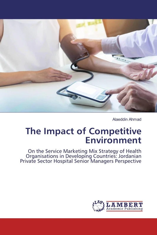 The Impact of Competitive Environment: On the Service Marketing Mix Strategy of Health Organisations in Developing Countries: Jordanian Private Sector Hospital Senior Managers Perspective - Image 1