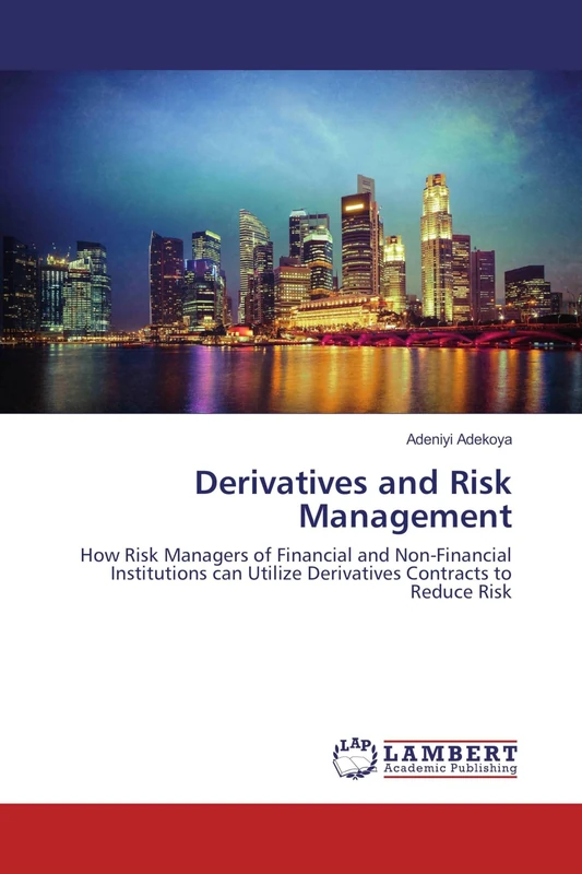 Derivatives and Risk Management: How Risk Managers of Financial and Non-Financial Institutions can Utilize Derivatives Contracts to Reduce Risk
