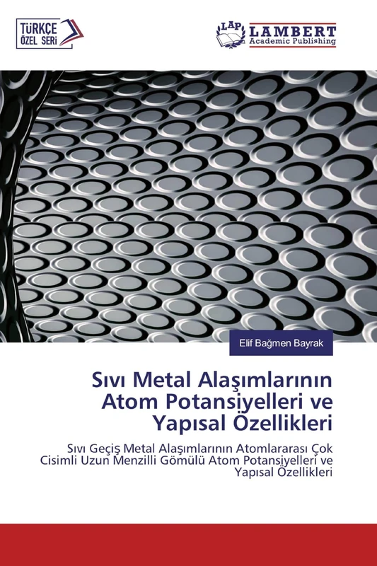 Sıvı Metal Alaşımlarının Atom Potansiyelleri ve Yapısal Özellikleri: Sıvı Geçiş Metal Alaşımlarının Atomlararası Çok Cisimli Uzun Menzilli Gömülü Atom ... Atom Potansiyelleri ve Yap¿sal Özellikleri