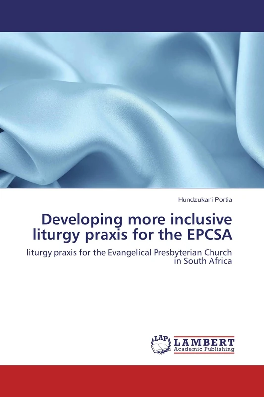 Developing more inclusive liturgy praxis for the EPCSA: liturgy praxis for the Evangelical Presbyterian Church in South Africa