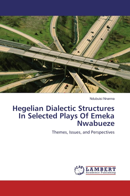 Hegelian Dialectic Structures In Selected Plays Of Emeka Nwabueze: Themes, Issues, and Perspectives