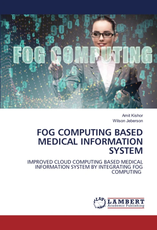 FOG COMPUTING BASED MEDICAL INFORMATION SYSTEM: IMPROVED CLOUD COMPUTING BASED MEDICAL INFORMATION SYSTEM BY INTEGRATING FOG COMPUTING - Image 1