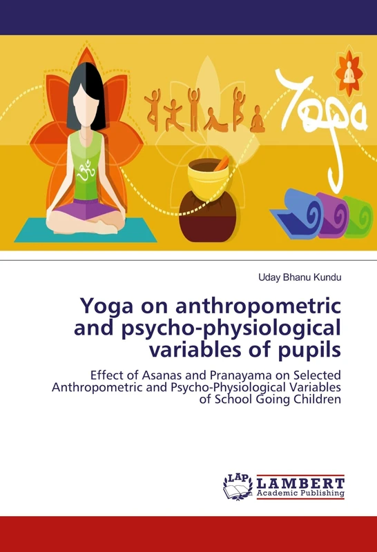 Yoga on anthropometric and psycho-physiological variables of pupils: Effect of Asanas and Pranayama on Selected Anthropometric and Psycho-Physiological Variables of School Going Children