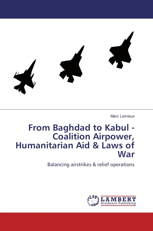 From Baghdad to Kabul - Coalition Airpower, Humanitarian Aid & Laws of War: Balancing airstrikes & relief operations