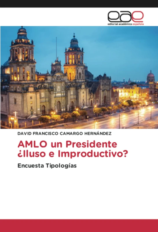 AMLO un Presidente ¿Iluso e Improductivo?: Encuesta Tipologías
