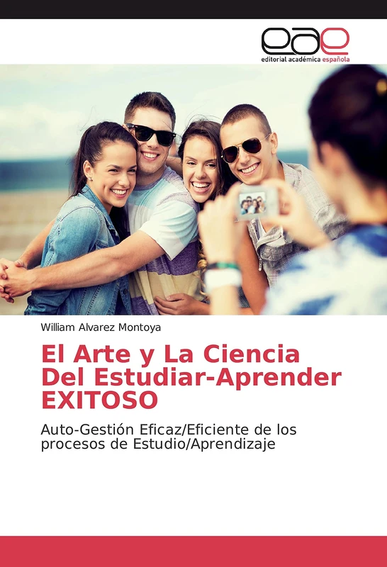 El Arte y La Ciencia Del Estudiar-Aprender EXITOSO: Auto-Gestión Eficaz/Eficiente de los procesos de Estudio/Aprendizaje