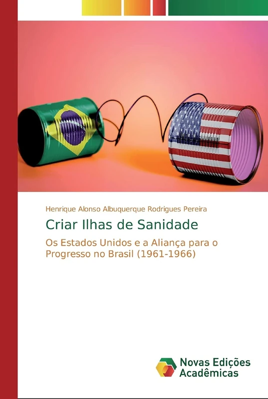 Criar Ilhas de Sanidade: Os Estados Unidos e a Aliança para o Progresso no Brasil (1961-1966) - Image 1