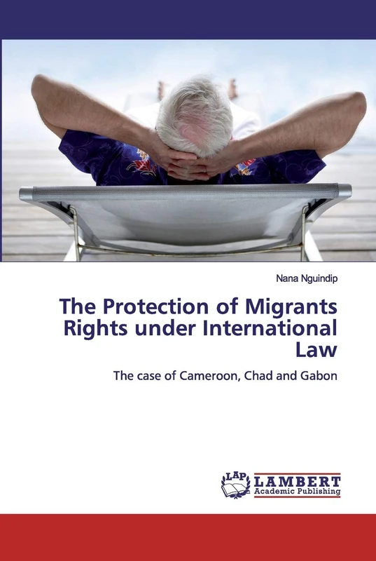 The Protection of Migrants Rights under International Law: The case of Cameroon, Chad and Gabon