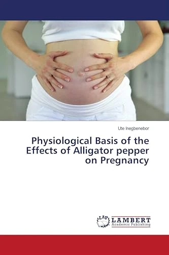 Physiological Basis of the Effects of Alligator pepper on Pregnancy