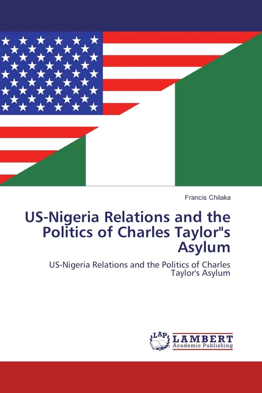 US-Nigeria Relations and the Politics of Charles Taylor"s Asylum: US-Nigeria Relations and the Politics of Charles Taylor's Asylum - Image 1