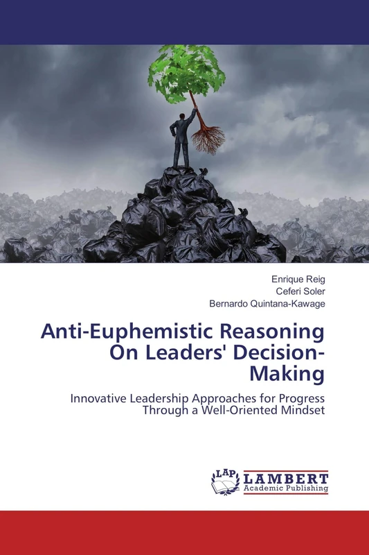 Anti-Euphemistic Reasoning On Leaders' Decision-Making: Innovative Leadership Approaches for Progress Through a Well-Oriented Mindset