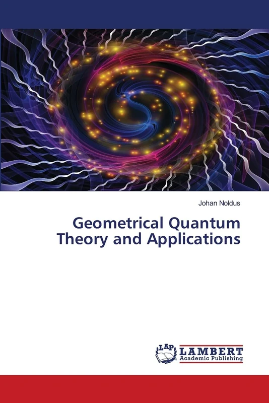 Geometrical Quantum Theory and Applications: a Guide to the Laws of the Universe: A Mathematical Framework for Unifying Physical Reality and Mental Experience