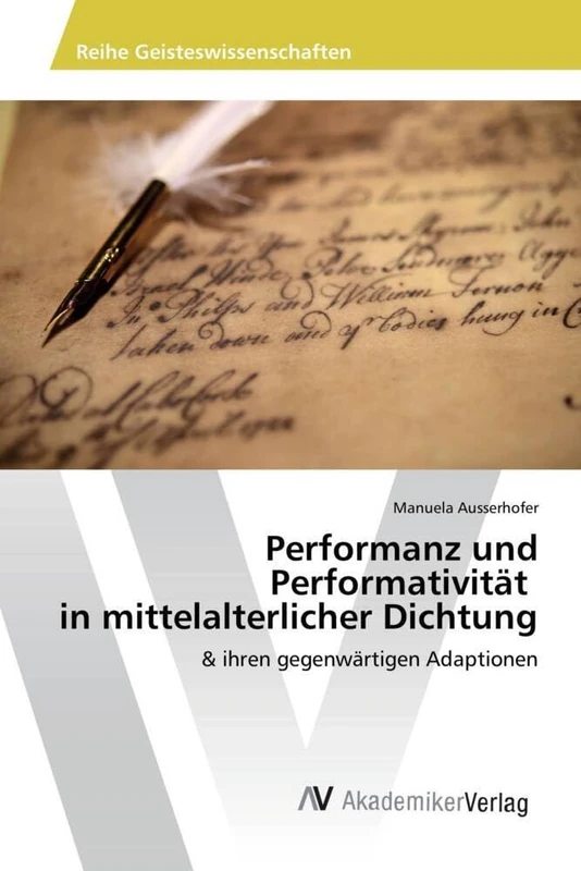Performanz und Performativität in mittelalterlicher Dichtung: & ihren gegenwärtigen Adaptionen