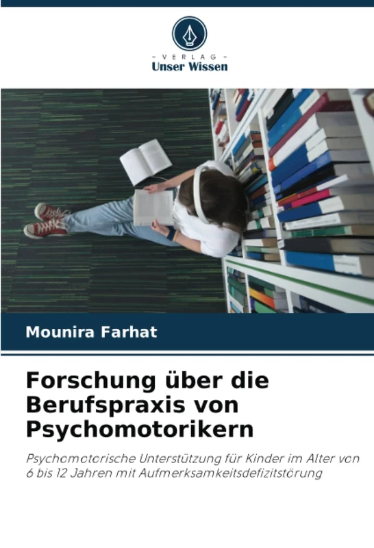 Forschung über die Berufspraxis von Psychomotorikern: Psychomotorische Unterstützung für Kinder im Alter von 6 bis 12 Jahren mit Aufmerksamkeitsdefizitstörung