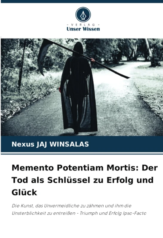 Memento Potentiam Mortis: Der Tod als Schlüssel zu Erfolg und Glück: Die Kunst, das Unvermeidliche zu zähmen und ihm die Unsterblichkeit zu entreißen - Triumph und Erfolg Ipso-Facto