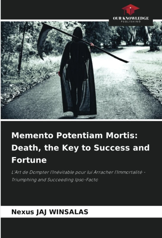 Memento Potentiam Mortis: Death, the Key to Success and Fortune: L'Art de Dompter l'Inévitable pour lui Arracher l'Immortalité - Triumphing and Succeeding Ipso-Facto